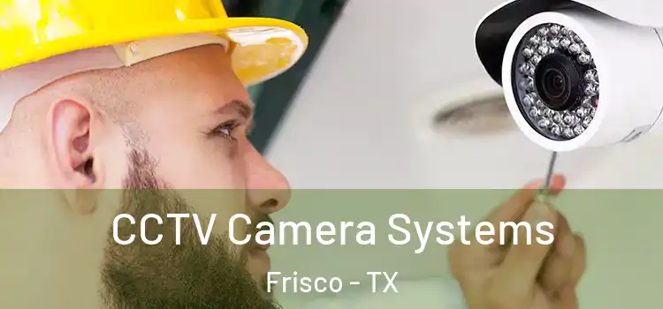  CCTV Camera Systems Frisco - TX